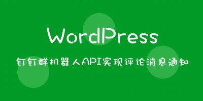 钉钉OR企业微信群机器人API实现WordPress评论消息通知 钉钉OR企业微信群机器人API实现WordPress评论消息通知